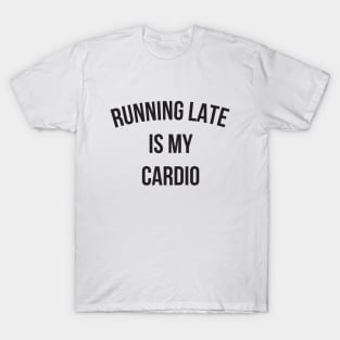 Running Late Is My Cardio funny gym T-Shirt
